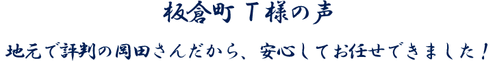 板倉町 Ｔ様の声　地元で評判の岡田さんだから、安心してお任せできました！