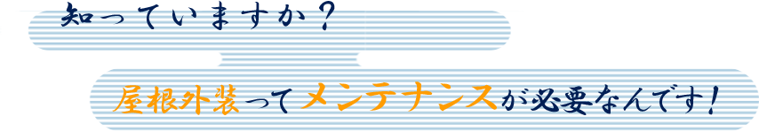 知っていますか?屋根外装ってメンテナンスが必要なんです
!